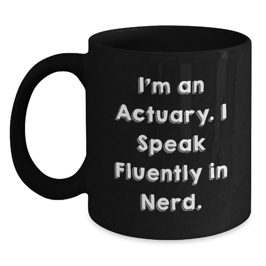 Actuary Gifts Funny Quote Black Coffee Mug for Graduation, 'I'm An Actuary. I Speak Fluently In genius.' from Men to Actuaries, Unique Gifts for Actuary Friends - Main