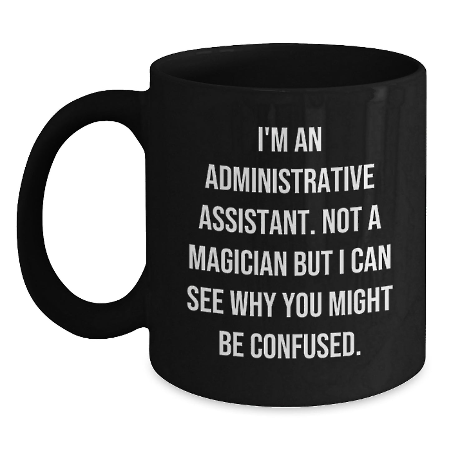 Funny Administrative Assistant Gifts from Friends for Graduation Unique Black Coffee Mug, 'I'm Not a Magician But I Can See Why You Might Be Confused' Quote - Main