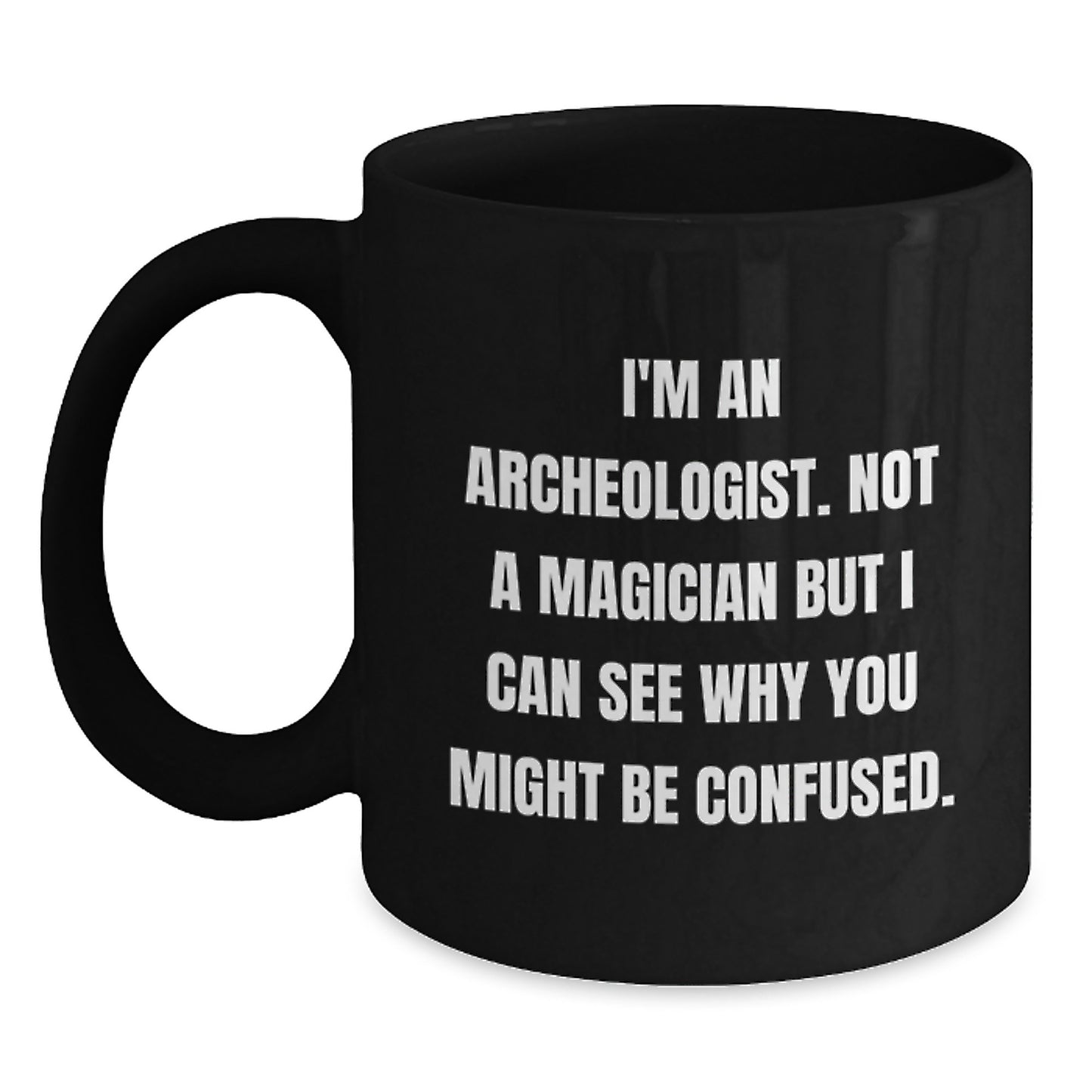 Archeologist Humor Gifts from Friends and Family - I'm An Archeologist. Not A Magician But I Can See Why You Might Be Confused. Black Coffee Mug - Main