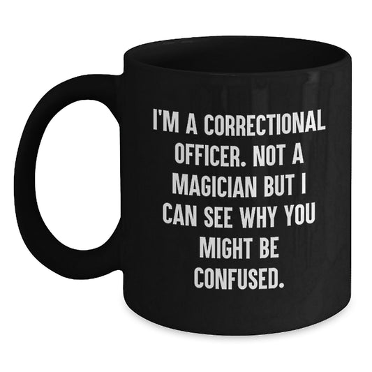 Funny Correctional Officer Gifts from Men to Correctional Officer Friends, Black Coffee Mug, I'm A Correctional Officer Not A Magician But I Can See Why You Might Be Confused. - Main