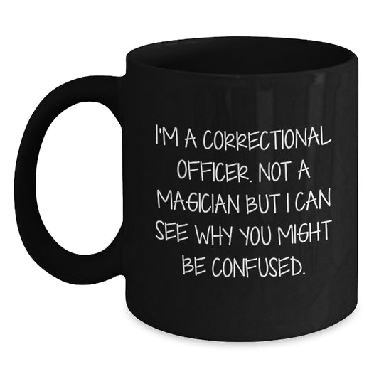 Funny Correctional Officer Gifts from Friends for Men - Black Coffee Mug 'I'm Not A Magician But I Can See Why You Might Be Confused' - Main