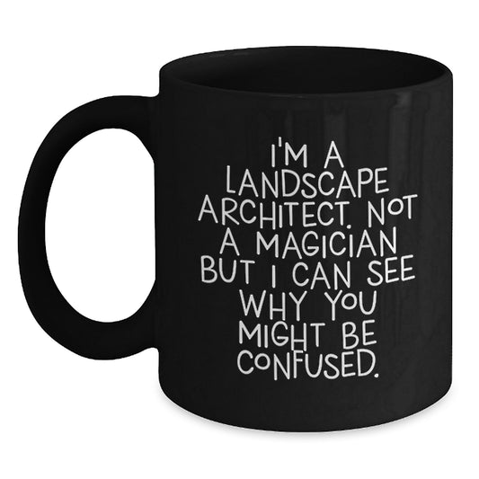 Funny Landscape Architect Gifts, I'm A Landscape Architect. Not A Magician But I Can See Why You Might Be Confused., Black Coffee Mug for Graduation, Gifts from Family to Landscape Architect - Main