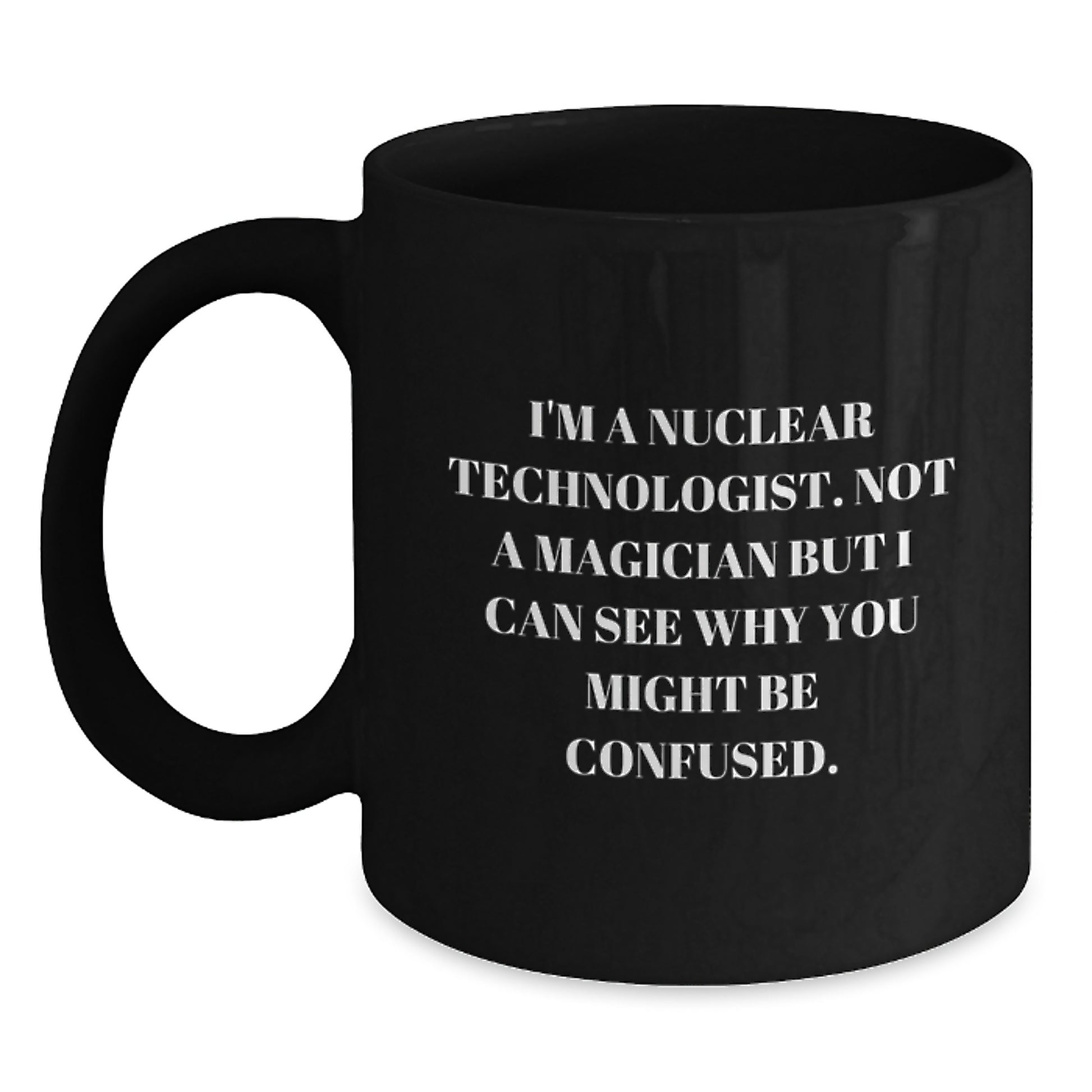 Nuclear Technologist Humor Black Coffee Mugs, Funny Gifts from Friends, Coworkers, Family, Gifts for Nuclear Technologists, Birthday Unique Presents - Main