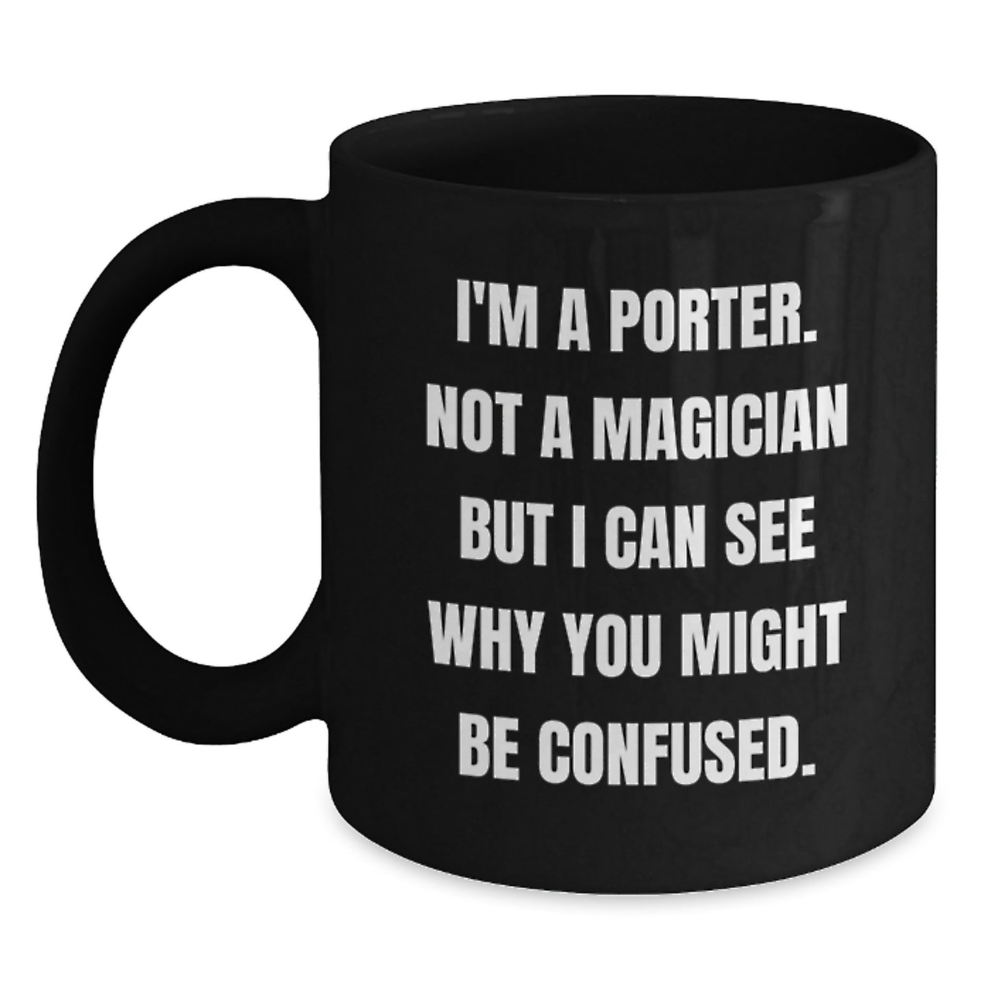 Funny Porter Gifts from Friends, Coworkers, Family - Black Coffee Mug for Graduation, 'I'm A Porter. Not A Magician But I Can See Why You Might Be Confused.' - Main
