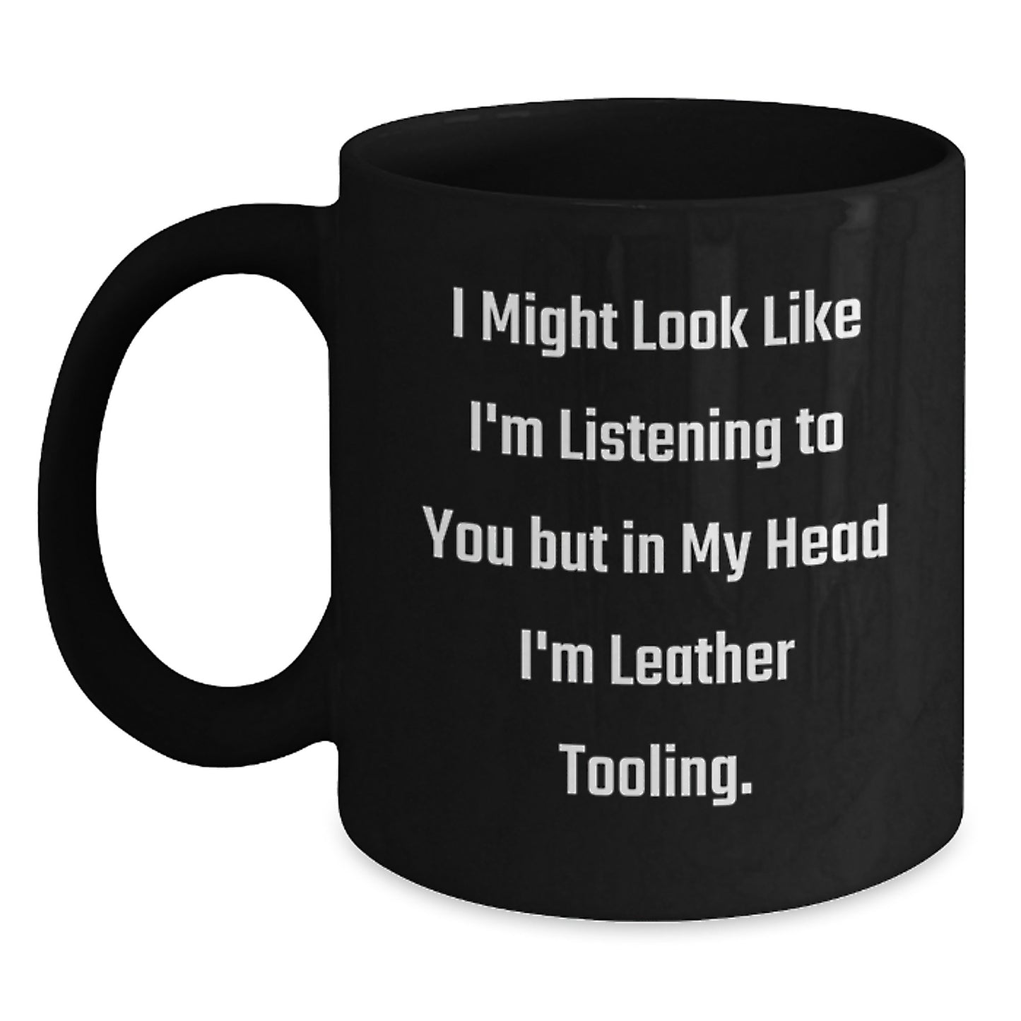 Funny Leather Tooling Gifts from Friends - Black Coffee Mug, I Might Look Like I'm Listening To You But In My Head I'm Leather Tooling., Gifts for Leather Tooling Enthusiasts, Birthday Unique Gifts - Main