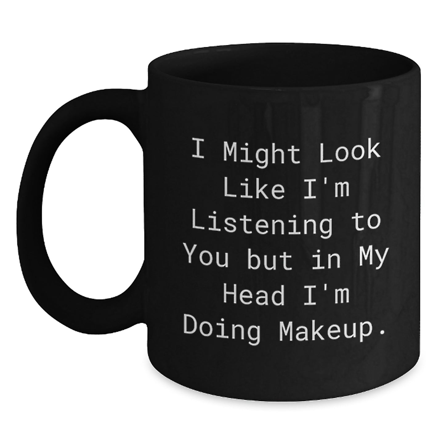 Funny Makeup Gifts for Her Birthday, I Might Look Like I'm Listening To You But In My Head I'm Doing Makeup., Gifts from Friends, Black Coffee Mug for Makeup Lovers - Main