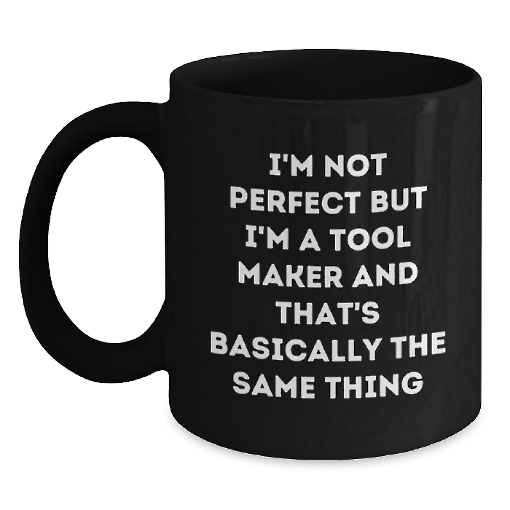 Funny Tool Maker Gifts for Men, Unique Black Coffee Mug I'm Not Perfect But I'm A Tool Maker And That's Basically The Same Thing, Ideal Gift for Tool Maker Friends from Family - Main