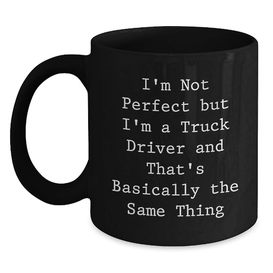 Funny Truck Driver Gifts from Friends for Truck Driver Christmas Unique Mugs, 'I'm Not Perfect But I'm A Truck Driver And That's Basically The Same Thing', Black Ceramic 11oz or 15oz Coffee Mug - Main