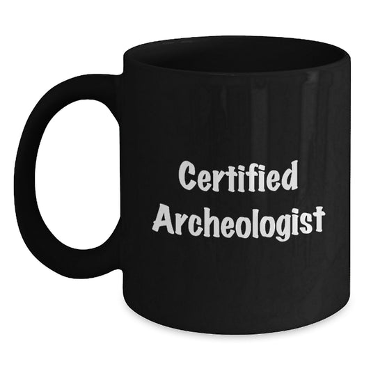 Funny Quote from Certified Archeologist Gifts for Archeologists, Black Coffee Mugs from Friends for Graduation, Gifts from Archeologists to Men - Main