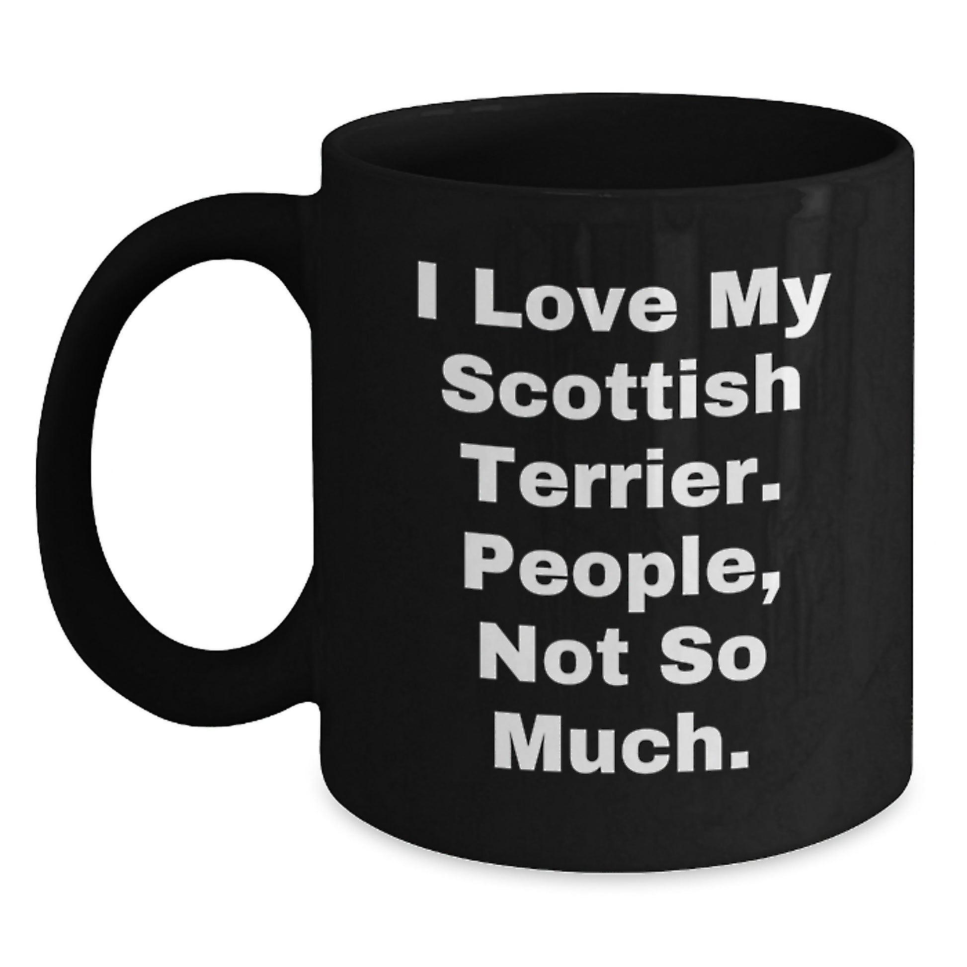 Funny Scottish Terrier Dog Lover Gifts from Men to Coworkers - I Love My Scottish Terrier. People, Not So Much. Black Coffee Mug for Graduation - Main