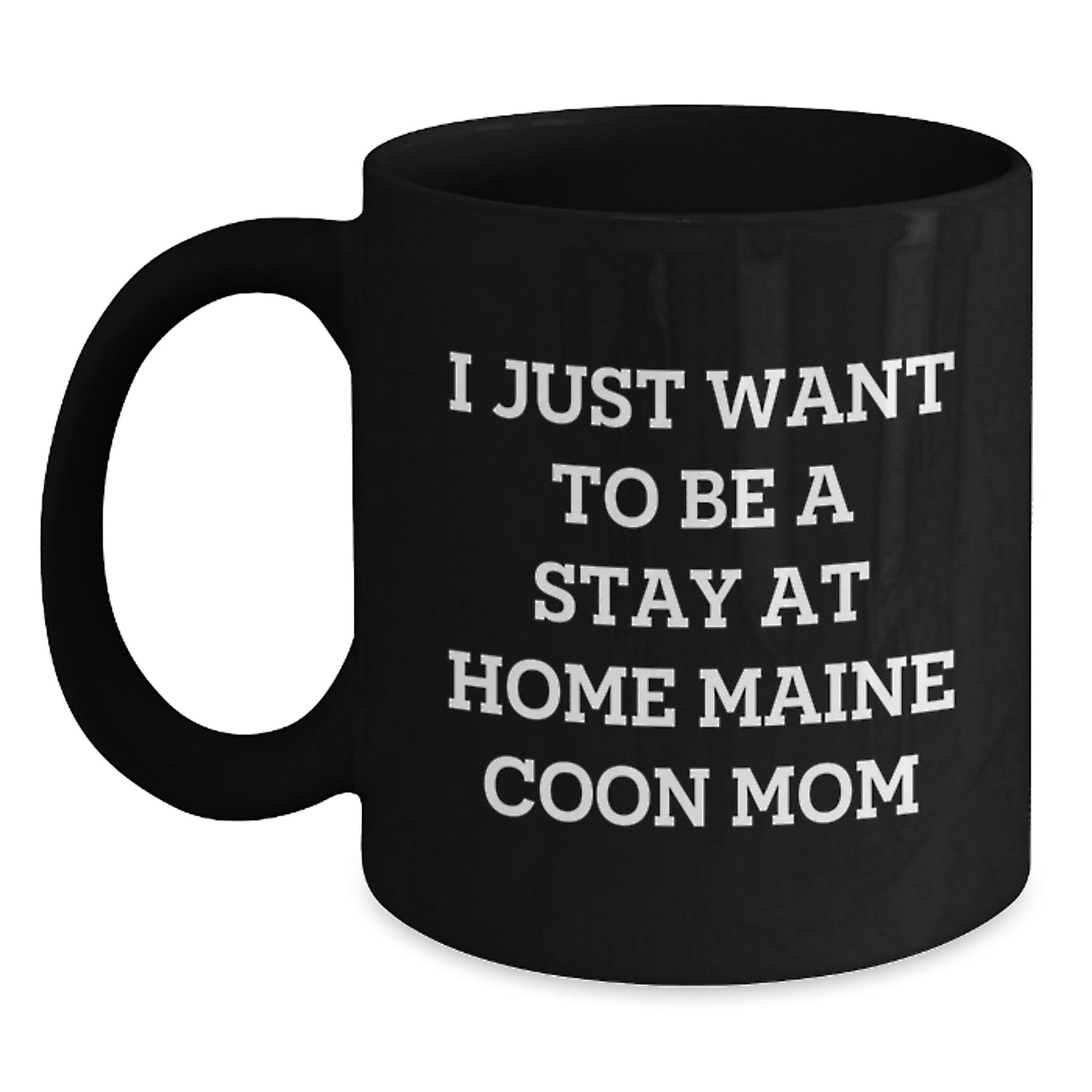 Maine Coon Cat Mom Funny Gifts from Friends for Graduation Unique Black Coffee Mugs, 'I Just Want To Be A Stay At Home Maine Coon Mom' Quote on Gifts for Maine Coon Cat Lovers - Main