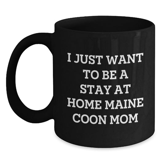 Maine Coon Cat Mom Funny Gifts from Friends for Graduation Unique Black Coffee Mugs, 'I Just Want To Be A Stay At Home Maine Coon Mom' Quote on Gifts for Maine Coon Cat Lovers - Main