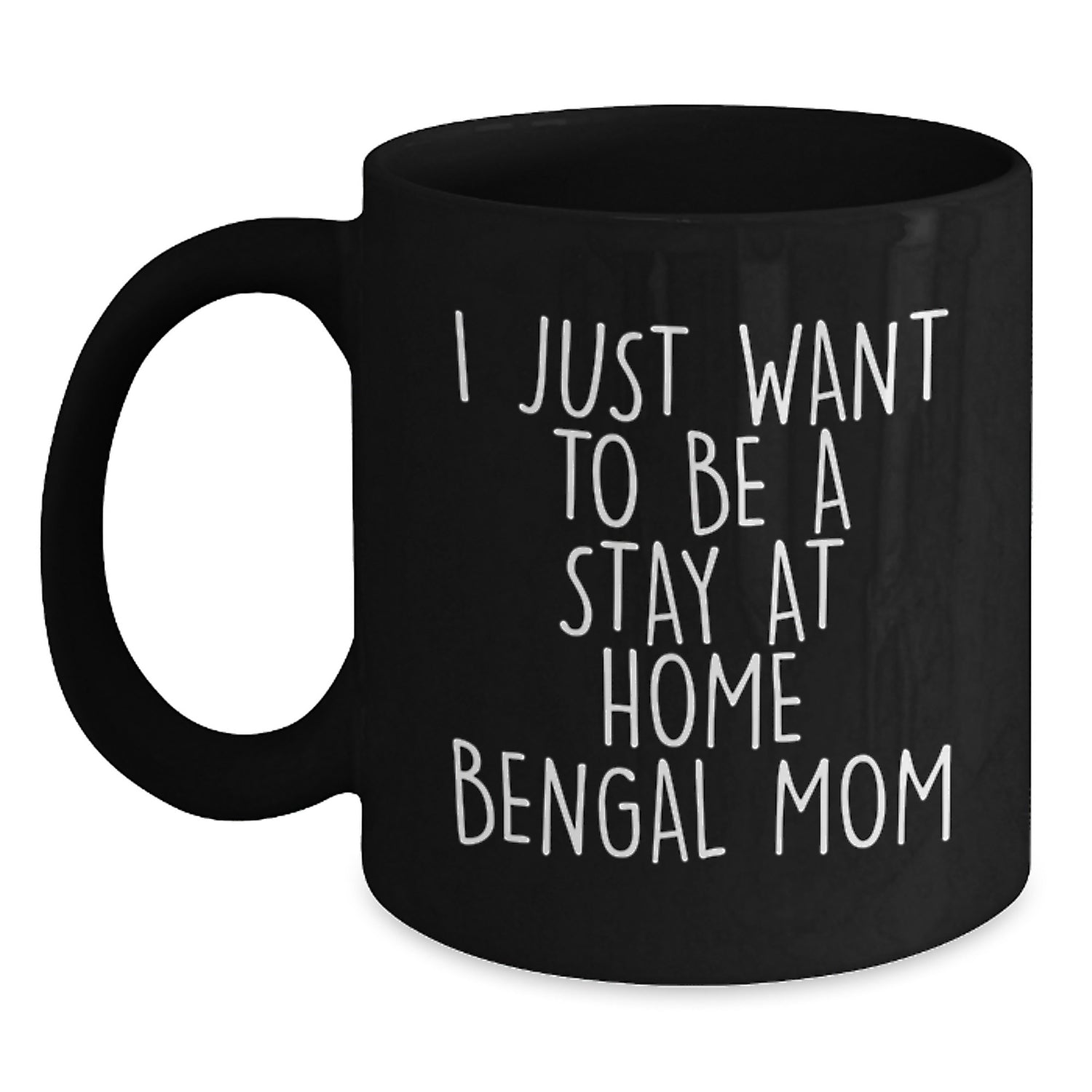 Funny Bengal Cat Mom Gifts for Her, I Just Want To Be A Stay At Home Bengal Mom, 11oz or 15oz Black Ceramic Mug from Friends and Family for Graduation - Main