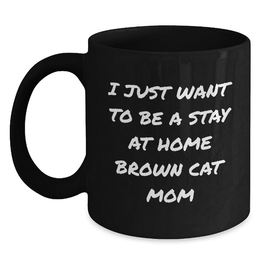 Funny Brown Cat Mom Gifts for Her, Black Coffee Mug, I Just Want To Be A Stay At Home Brown Cat Mom Christmas Unique - Main