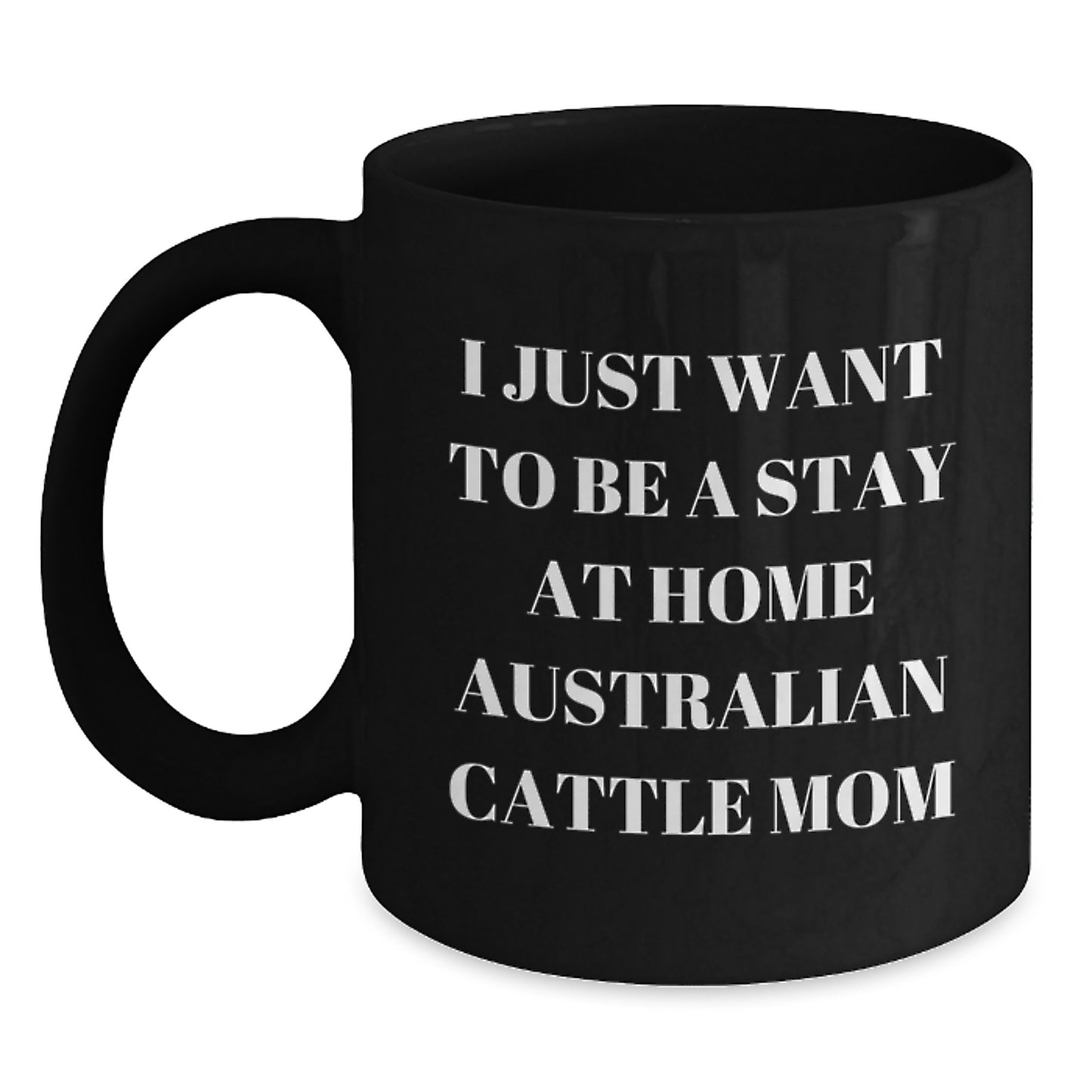Funny Australian Cattle Dog Gifts for Christmas Unique Presents from Men to Women Friends Coworkers Family - I Just Want To Be A Stay At Home Australian Cattle Mom Coffee Mug - Main