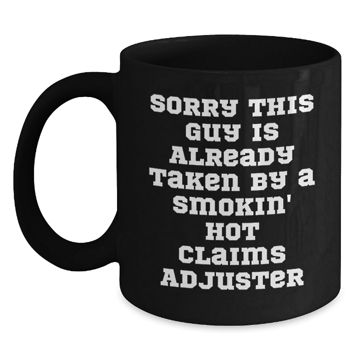 Funny Claims Adjuster Gifts from Friends for Graduation - Black Coffee Mug with Sorry This Guy Is Already Taken By A Smokin' Hot Claims Adjuster Quote - Main