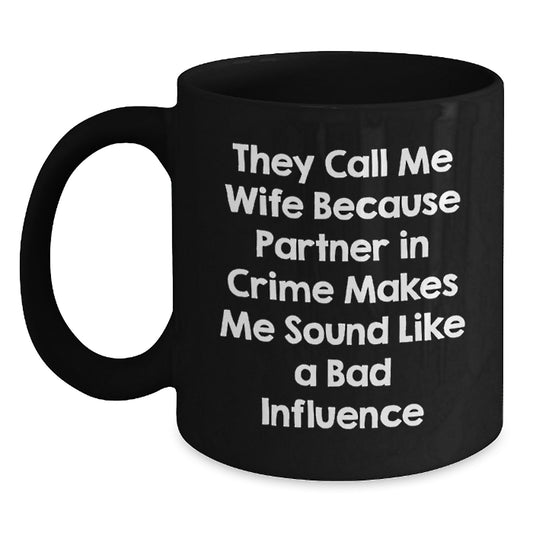 Funny Wife Gifts from Men for Birthday, Black Coffee Mug: They Call Me Wife Because Partner In Crime Makes Me Sound Like A Bad Influence, Wife Mug - Main
