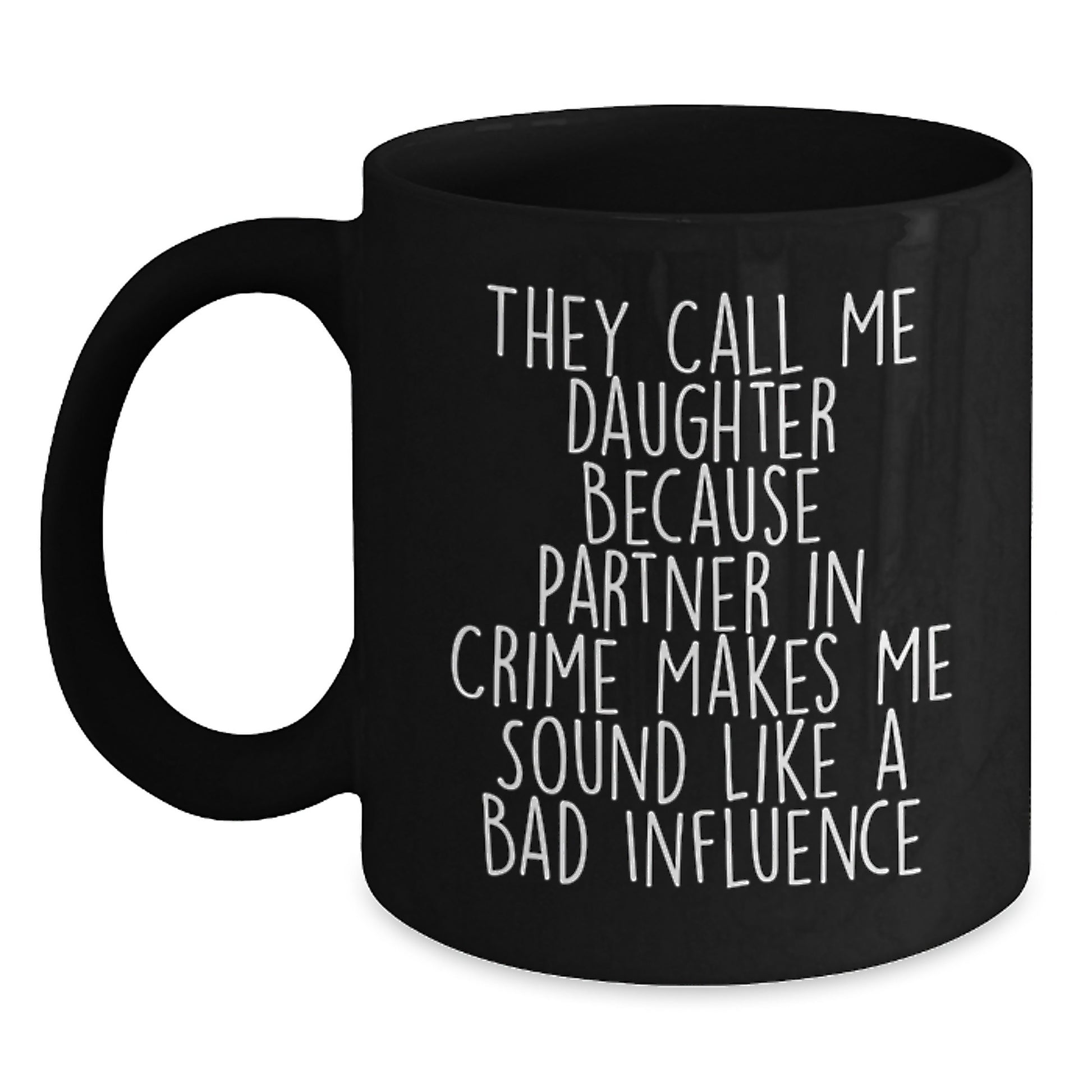 Funny Daughter Gift, They Call Me Daughter Because Partner In Crime Makes Me Sound Like A Bad Influence Coffee Mug for Graduation, Gifts from Men to Daughter, Daughter's Unique Gift - Main