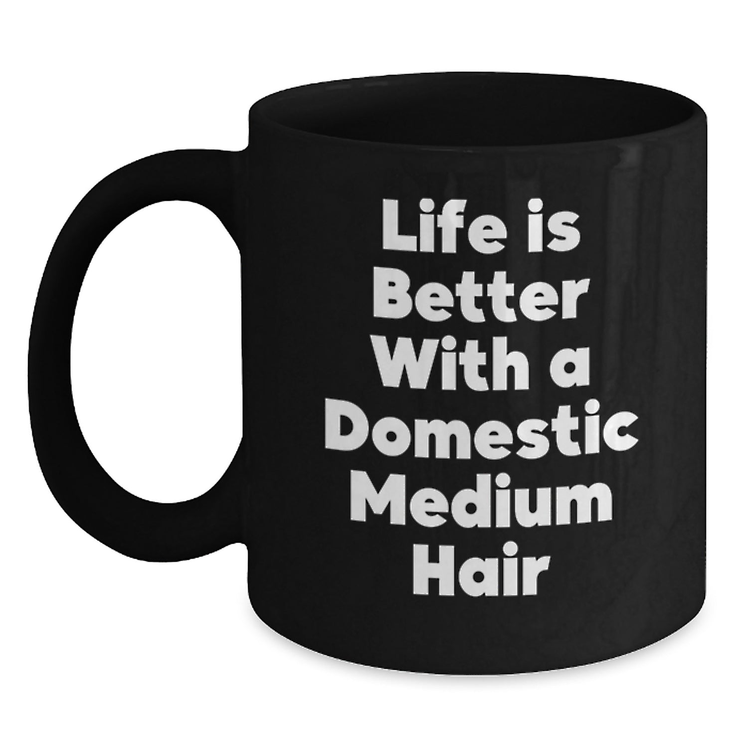 Domestic Medium Hair Enthusiasts Gifts from Friends Black Coffee Mug, Life Is Better With A Domestic Medium Hair, Graduation Unique Gifts - Main