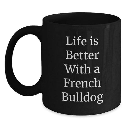 French Bulldog Gifts from Friends for Graduation Unique Commemoration - Black Coffee Mug with Life Is Better with a French Bulldog Quote - Main