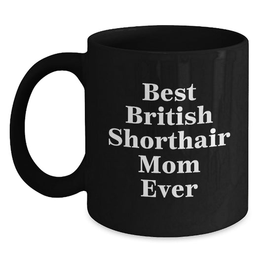 Funny British Shorthair Cat Mom Gifts from Friends to Family - Best British Shorthair Mom Ever Black Coffee Mug for Birthday - Main