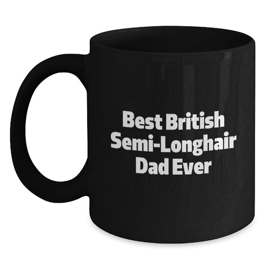 British Semi-Longhair Cat Lover Gifts from Men - Funny British Semi-Longhair Dad Ever Black Coffee Mug, Valentine's Unique Gifts for Him - Main
