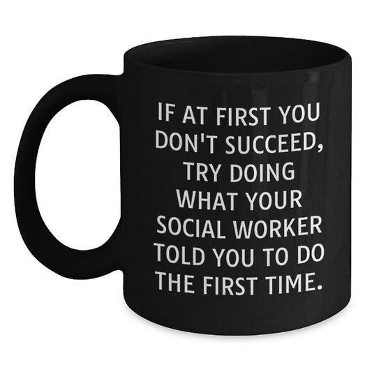 Funny Social Worker Gifts, Black Coffee Mug for Coworkers, Christmas Unique Gifts - If At First You Don't Succeed, Try Doing What Your Social Worker Told You To Do The First Time Gifts from Friends - Main