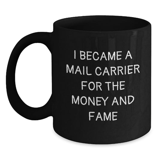 Funny Mail Carrier Gifts for Men - Unique Black Coffee Mug I Became A Mail Carrier For The Money And Fame, Funny Mail Carrier Quotes, Christmas Unique Gifts from Friends - Main