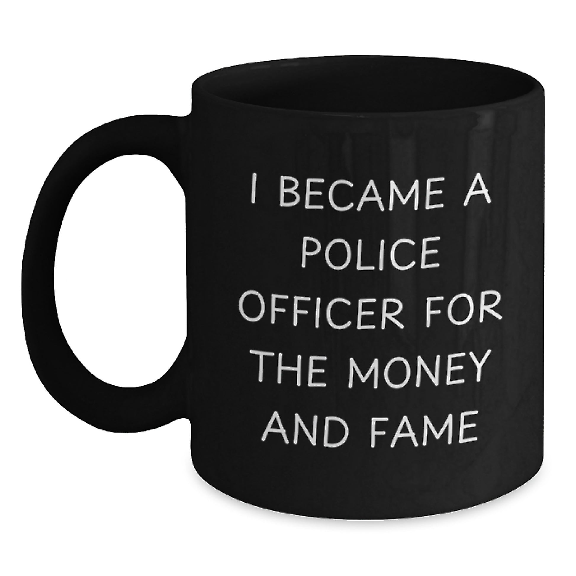 Funny Police Officer Gifts for Men - Christmas Unique Presents from Friends or Family - I Became A Police Officer For The Money And Fame Quote Black Coffee Mug - Main