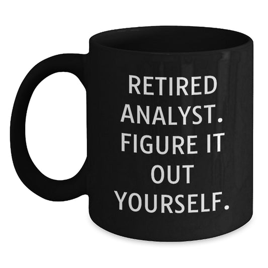Funny Analyst Quote Black Coffee Mug for Graduation, 'Retired Analyst. Figure It Out Yourself.' Gifts from Friends to Coworkers - Main