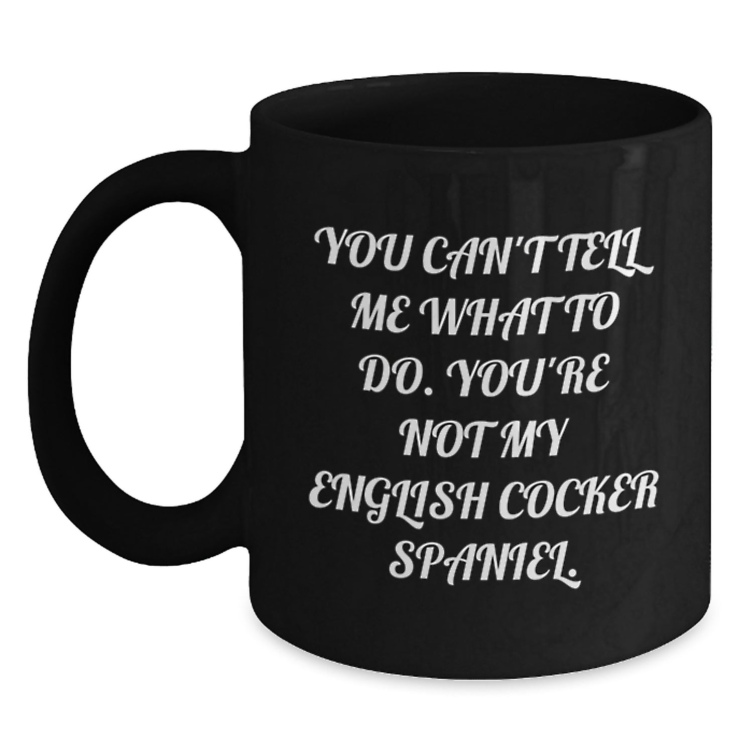 English Cocker Spaniel Dog Lover's Funny Coffee Mug, Gifts from Friends, Unique Birthday Unique Gifts for English Cocker Spaniel Dog Owners, You Can't Tell Me What To Do, Black Coffee Mug - Main
