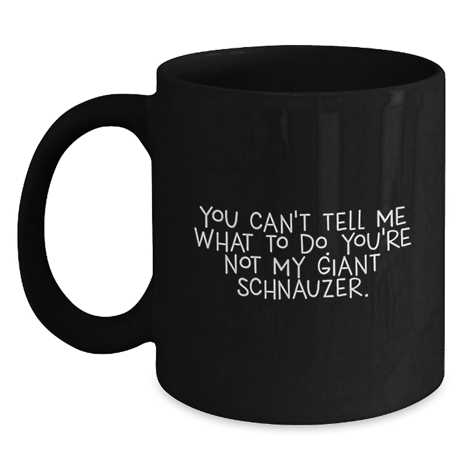 Giant Schnauzer Dog Funny Mugs Gifts from Friends for Men Women - 'You Can't Tell Me What To Do. You're Not My Giant Schnauzer.' Birthday Unique Gifts - Main