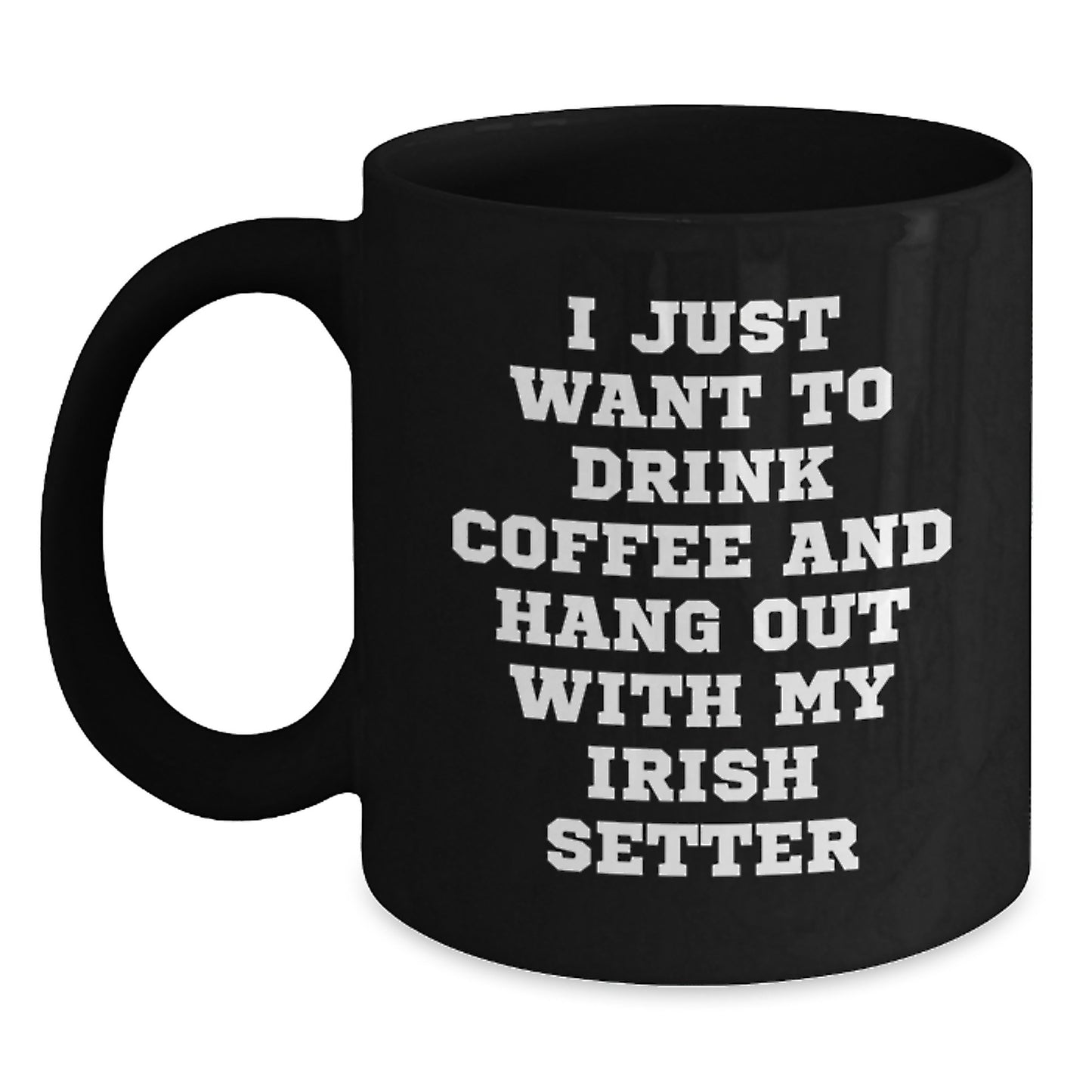 Irish Setter Dog Coffee Mug Gifts for Men, Women, Friends, Family - 'I Just Want To Drink Coffee And Hang Out With My Irish Setter' Funny Quote, Black, 11oz/15oz - Main