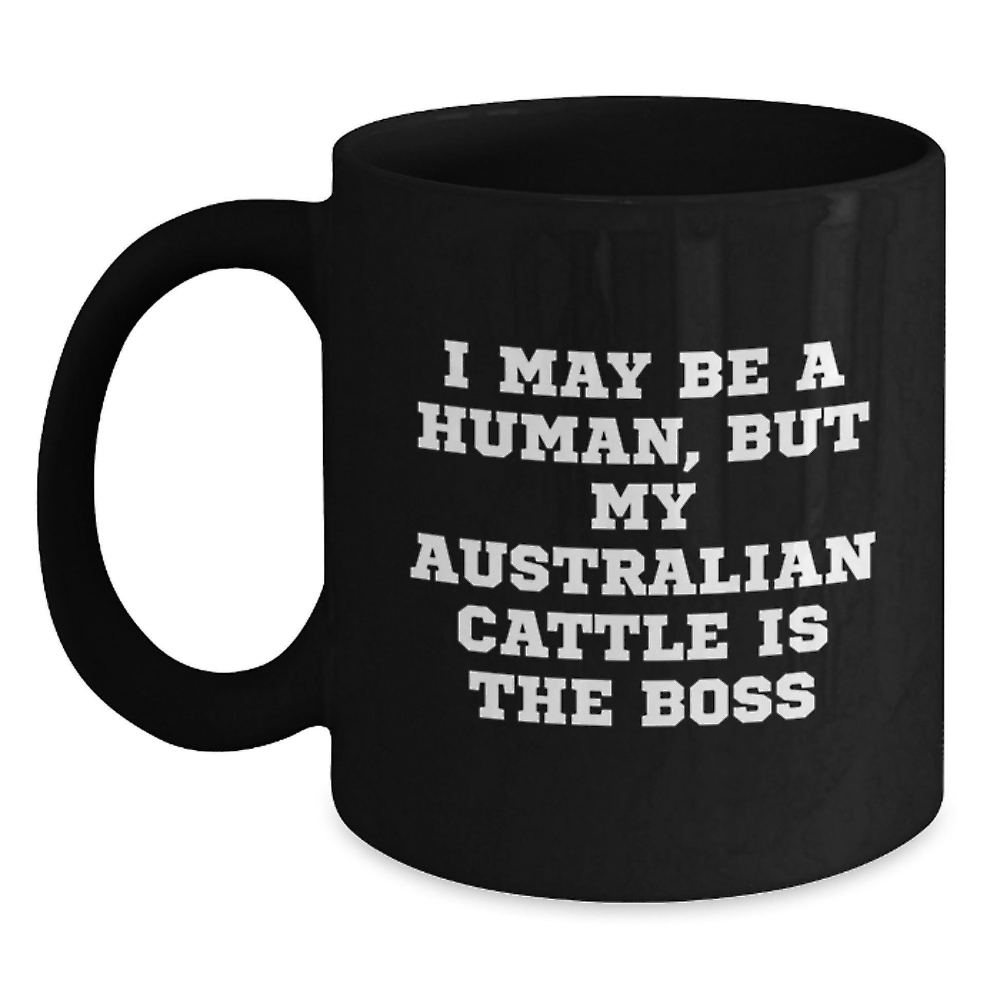 Australian Cattle Dog Lover Funny Gifts for Men Women Friend Valentine's Unique Black Coffee Mug I May Be A Human, But My Australian Cattle Is The Boss - Main