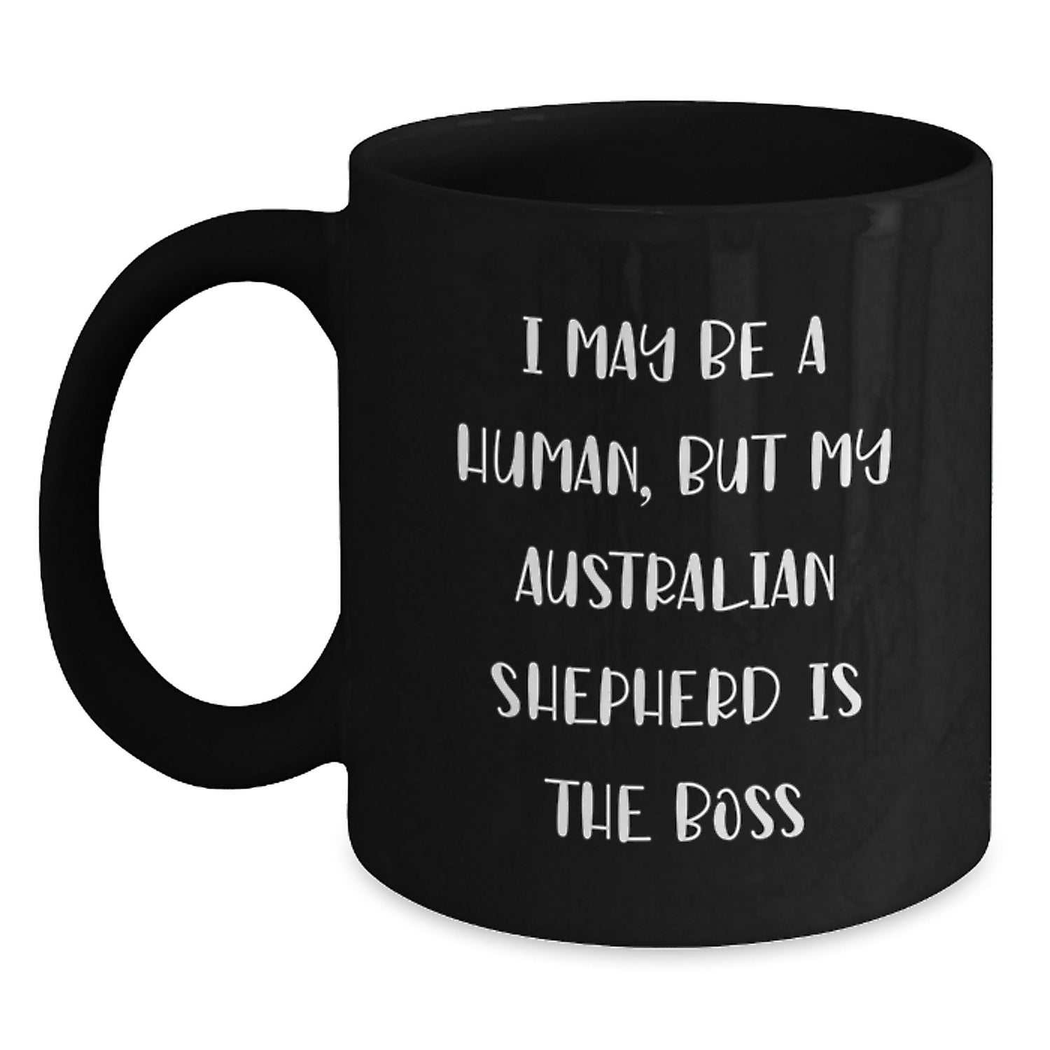 Funny Australian Shepherd Dog Gifts from Men to Friends - I May Be A Human, But My Australian Shepherd Is The Boss Black Coffee Mug for Valentine's Unique - Main