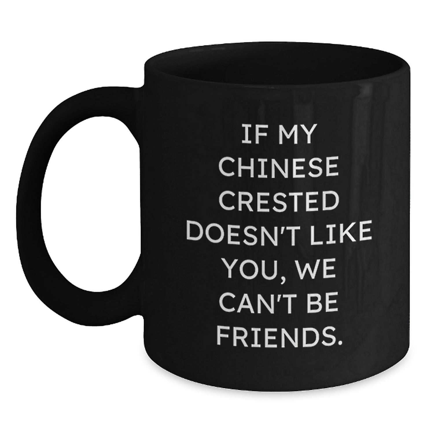 Funny Chinese Crested Dog Valentine's Gifts from Men to Women - Chinese Crested Dog Lover Black Coffee Mug, If My Chinese Crested Doesn't Like You, We Can't Be Friends. - Main