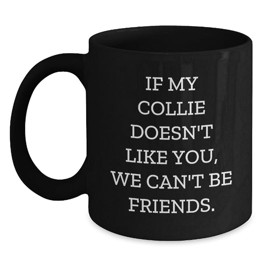 Funny Collie Dog Gifts for Valentine's, Black Coffee Mug for Collie Dog Lovers, If My Collie Doesn't Like You We Can't Be Friends - Main