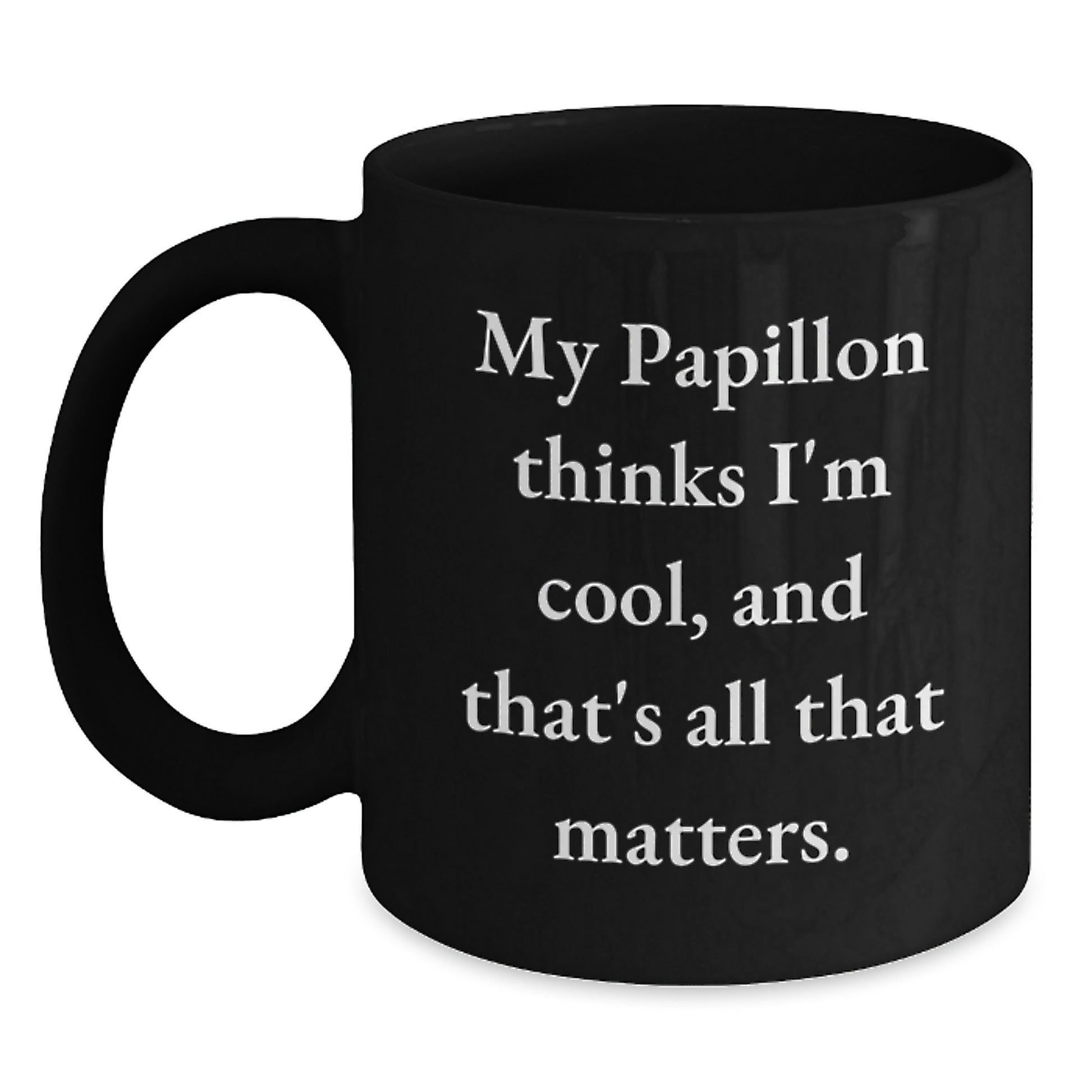 Papillon Dog Lovers Funny Coffee Mugs Gifts from Friends, Unique Birthday Unique Gifts for Papillon Dog Owners, 'My Papillon Thinks I'm Cool, And That's All That Matters.' - Main