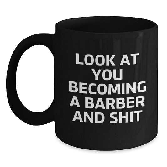 Funny Barber Gifts from Men to Friends on Birthday Unique Mug - Look At You Becoming A Barber And Shit - Main