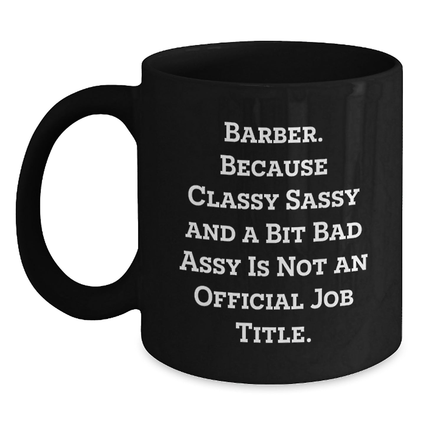 Funny Barber Gifts for Men Funny Black Coffee Mug Because Classy Sassy And A Bit Fearlessy Is Not An Official Job Title - Valentine's Unique Gifts from Husband to Barber - Main