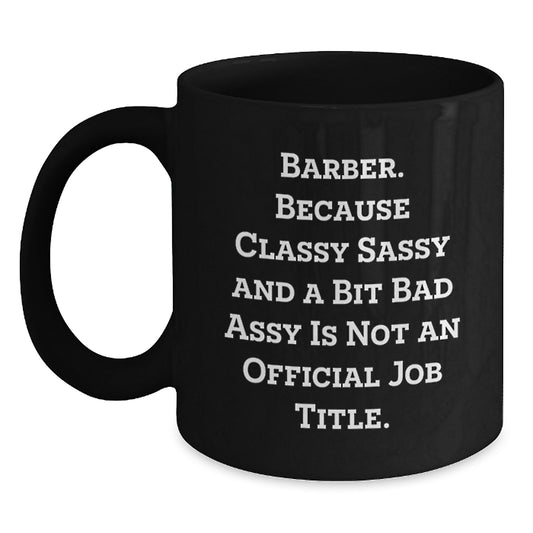 Funny Barber Gifts for Men Funny Black Coffee Mug Because Classy Sassy And A Bit Fearlessy Is Not An Official Job Title - Valentine's Unique Gifts from Husband to Barber - Main