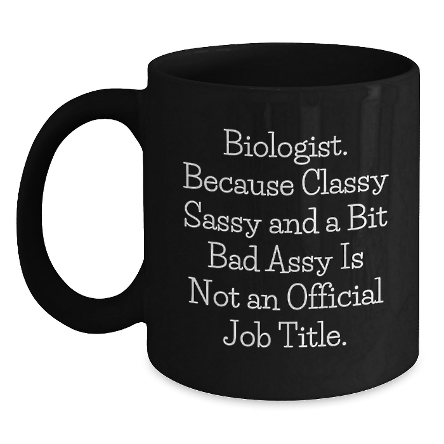 Funny Biologist Gifts for Him, Unique Black Coffee Mug for Valentine's, 'Biologist. Because Classy Sassy And A Bit Fearlessy Is Not An Official Job Title.' - Main
