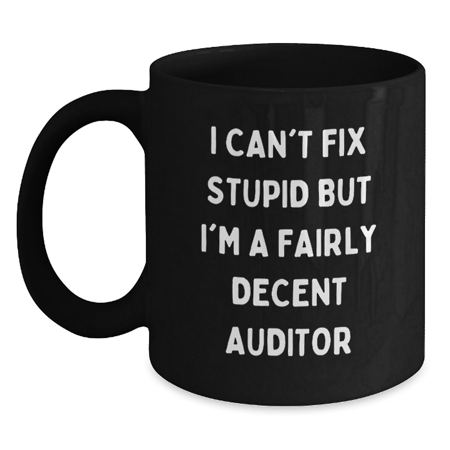 Funny Auditor Gifts for Men Valentine's Unique Black Coffee Mugs - 'I Can't Fix Stupid But I'm A Fairly Decent Auditor' - Main