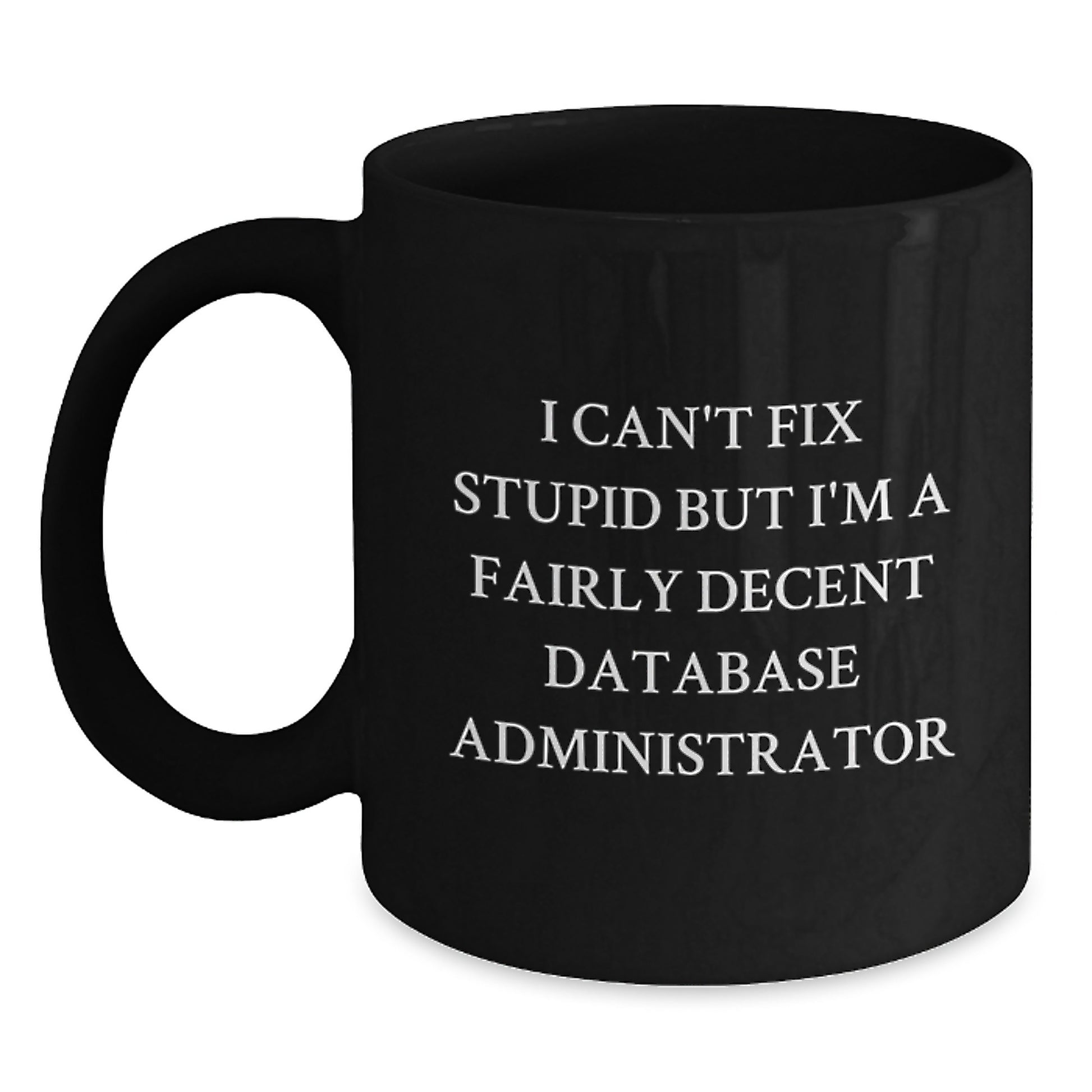 Funny Gifts for Database Administrator Men Friends Christmas Unique Black Coffee Mug 'I Can't Fix Stupid' - Main