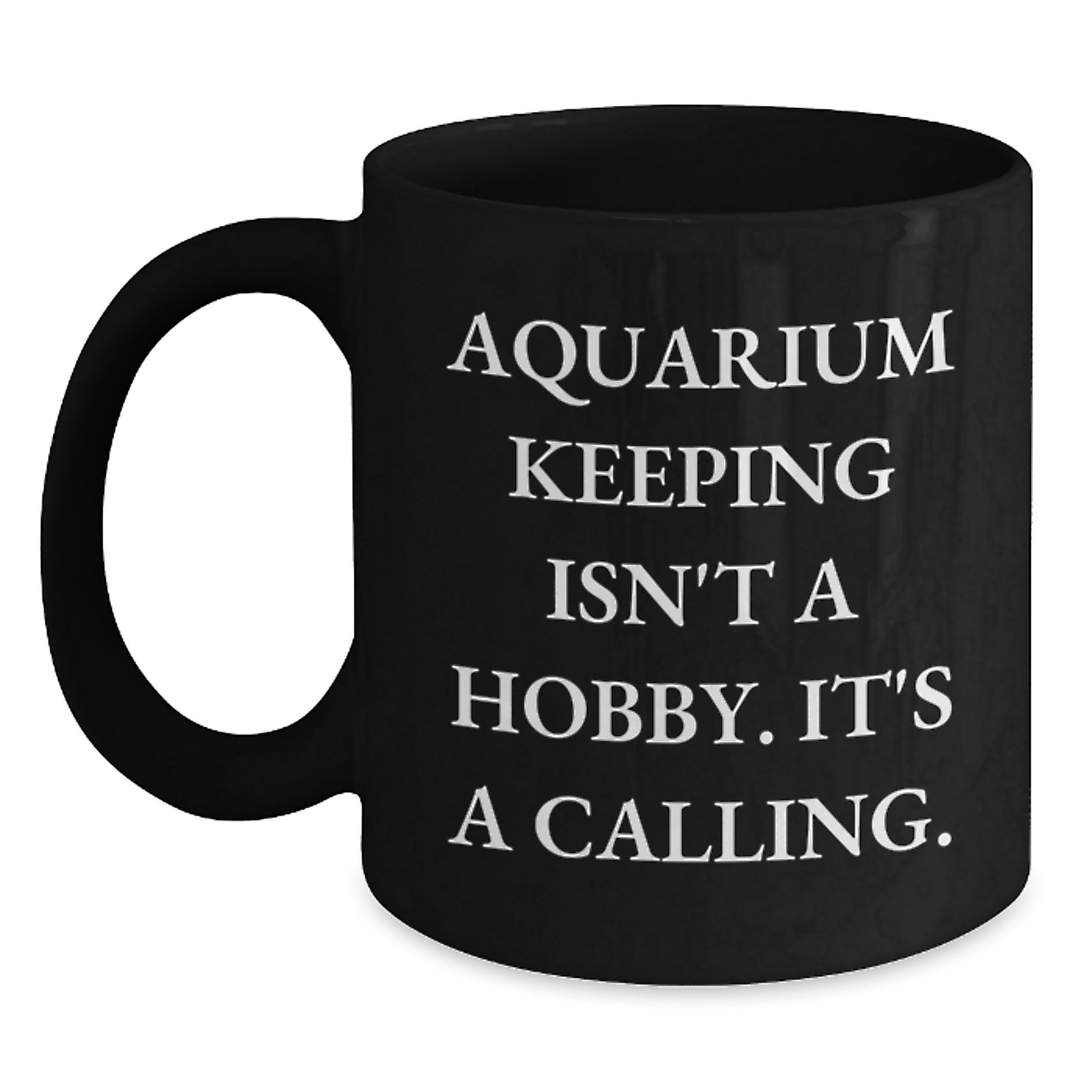 Aquarium Keeping Enthusiasts Gifts from Men for Friends - Inspirational Black Coffee Mug, 'Aquarium Keeping Isn\'t A Hobby. It\'s A Calling.' - Birthday Unique Gifts - Main