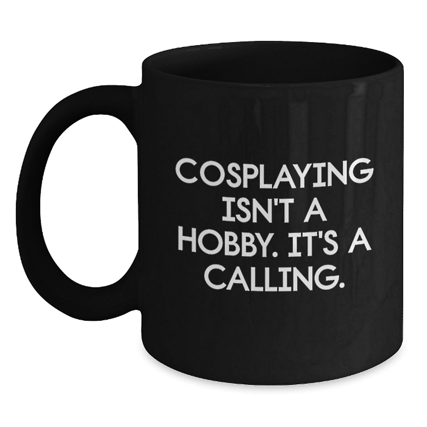 Cosplaying Gifts from Friends and Family - 'Cosplaying Isn't A Hobby. It's A Calling.' Funny Black Coffee Mug for Birthday - Main