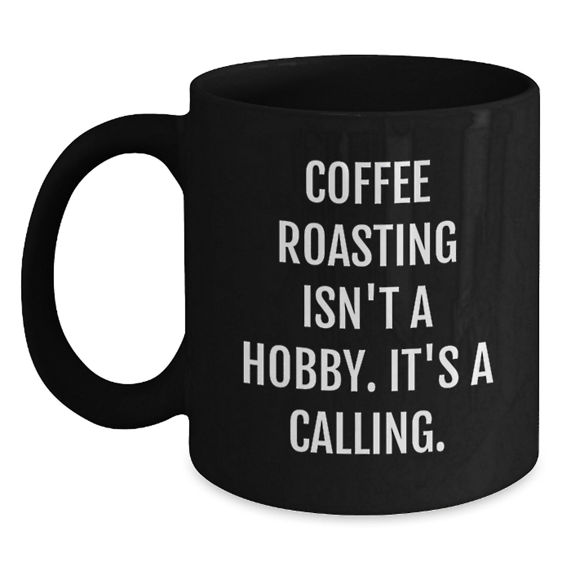 Coffee Roasting Inspirational Gifts from Friends for Coffee Roasting Enthusiasts, Funny Birthday Unique Gifts for Him, 'Coffee Roasting Isn't A Hobby. It's A Calling.' Black Coffee Mug - Main