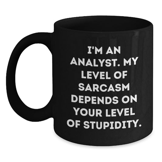 Funny Analyst Gifts, Birthday Unique Gifts from Friends or Coworkers, I'm An Analyst. My Level Of Sarcasm Depends On Your Level Of Stupidity. Black Coffee Mug - Main