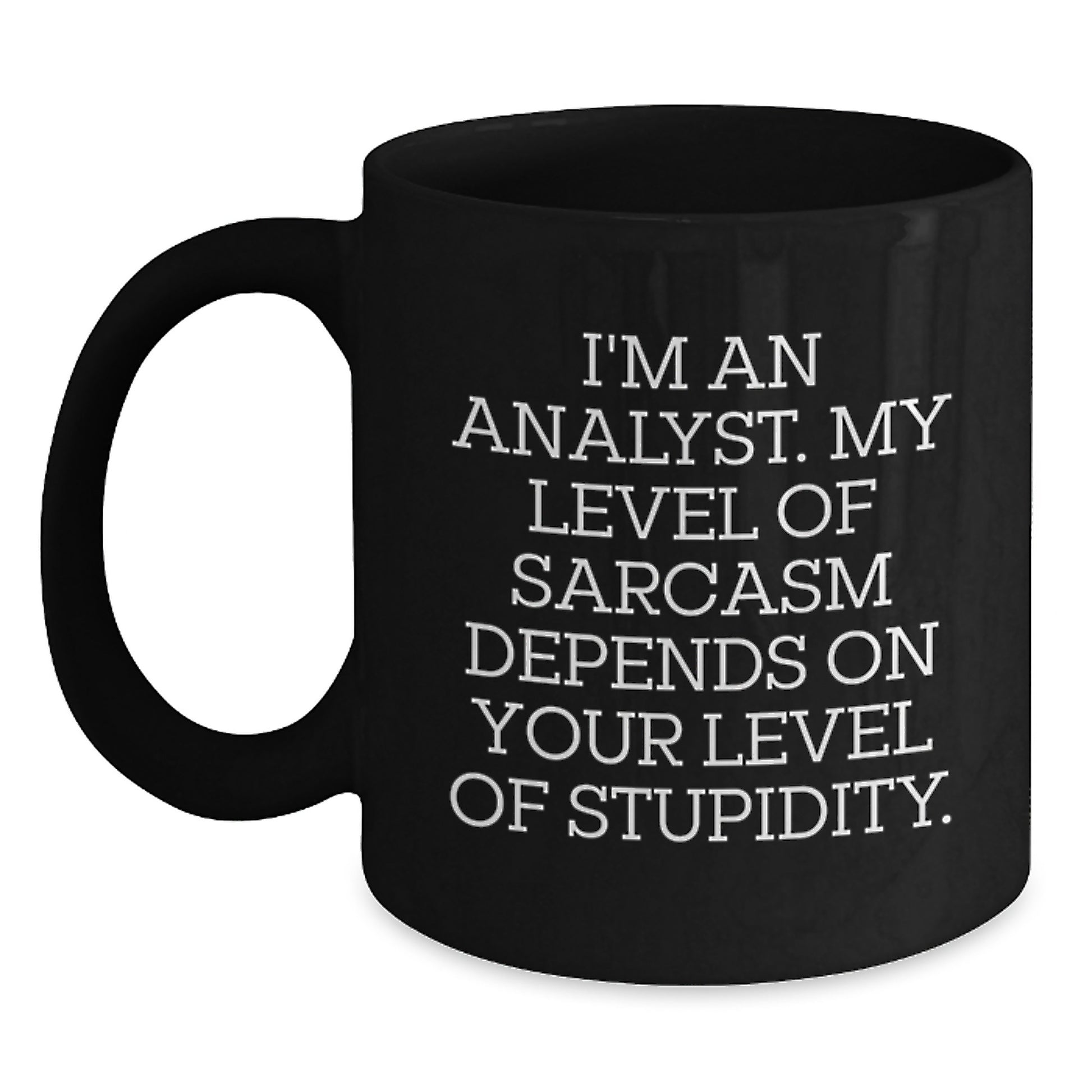 Funny Analyst Gifts from Friends - I'm An Analyst. My Level Of Sarcasm Depends On Your Level Of Stupidity. Black Coffee Mug, Birthday Unique Gifts for Analyst - Main