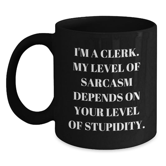 Funny Clerk Gift Idea, 'I'm A Clerk, My Level Of Sarcasm Depends On Your Level Of Stupidity' Black Coffee Mug for Coworkers, Friends, or Family on Birthday - Main